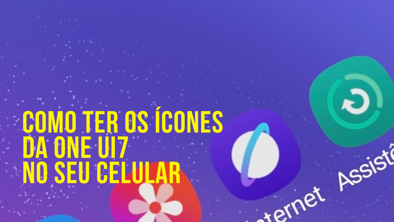 Como ter os ícones da One UI7 no seu celular Galaxy