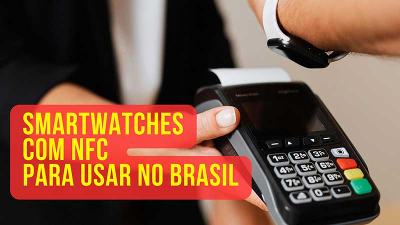 Os 3 smartwatches com NFC (pagamento por aproximação) que podem ser usados no Brasil