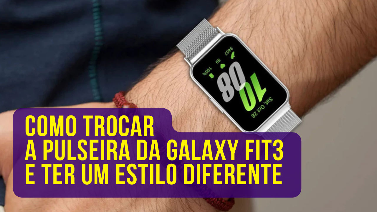 Como trocar a pulseira da Galaxy Fit3 e ter um estilo diferente