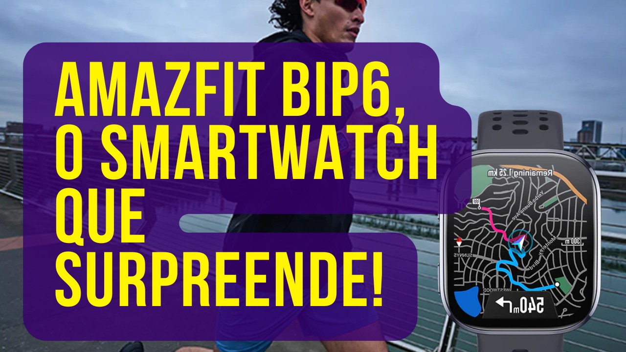 Amazfit Bip6, o smartwatch que surpreende!