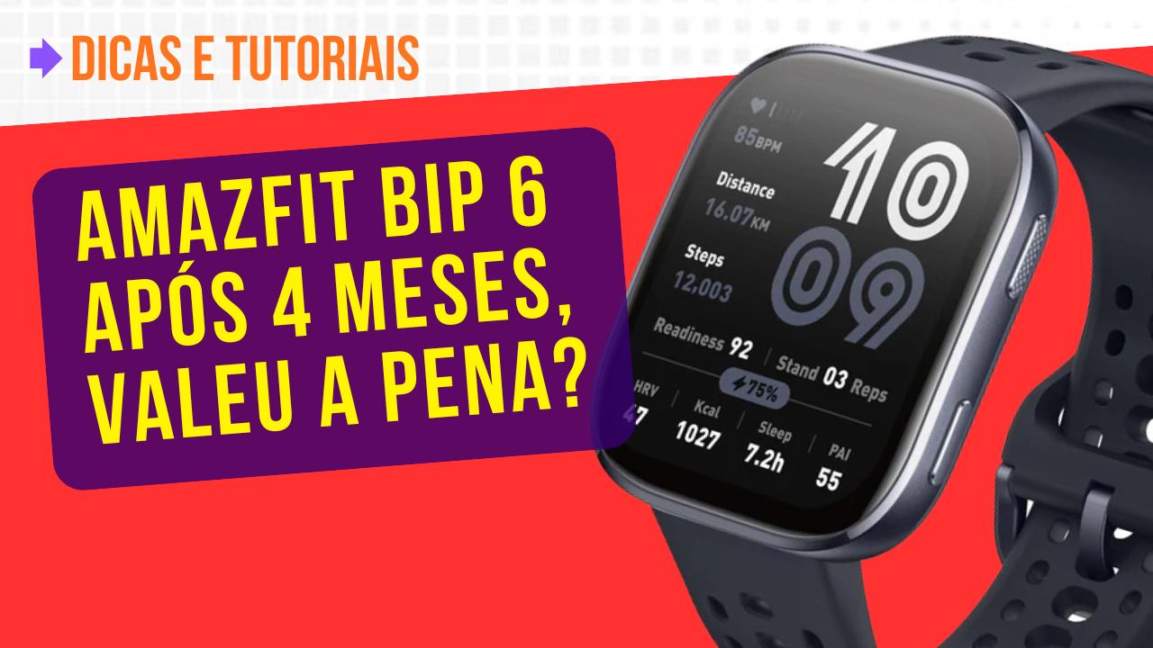 Amazfit Bip 6 depois de 4 meses, valeu a pena?